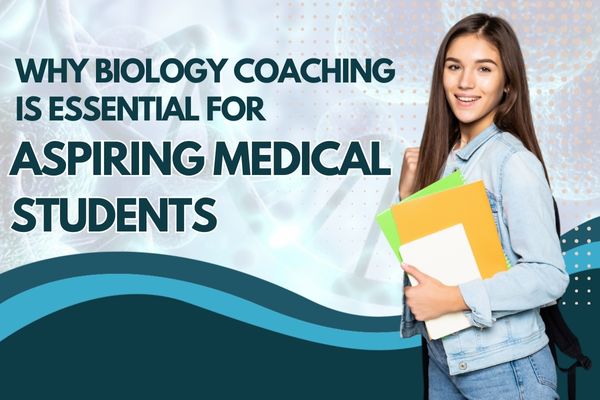 Why Biology Coaching is Essential for Aspiring Medical Students